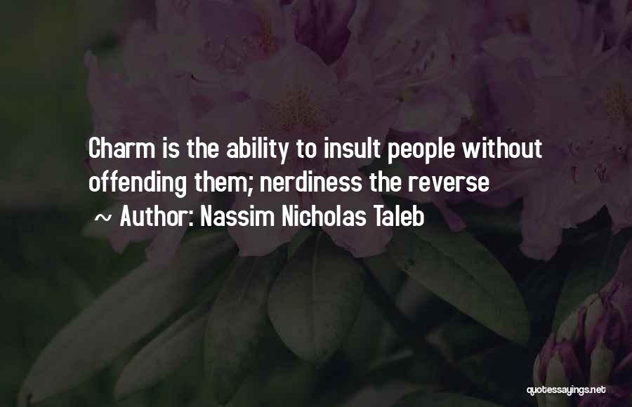 Nassim Nicholas Taleb Quotes: Charm Is The Ability To Insult People Without Offending Them; Nerdiness The Reverse