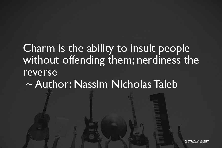 Nassim Nicholas Taleb Quotes: Charm Is The Ability To Insult People Without Offending Them; Nerdiness The Reverse