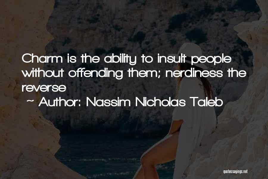 Nassim Nicholas Taleb Quotes: Charm Is The Ability To Insult People Without Offending Them; Nerdiness The Reverse