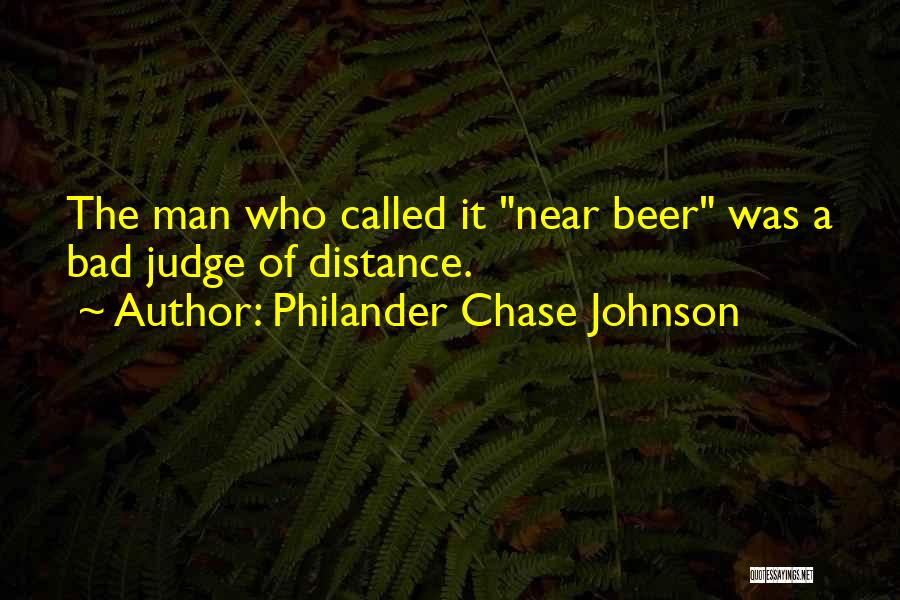Philander Chase Johnson Quotes: The Man Who Called It Near Beer Was A Bad Judge Of Distance.