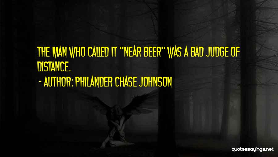 Philander Chase Johnson Quotes: The Man Who Called It Near Beer Was A Bad Judge Of Distance.