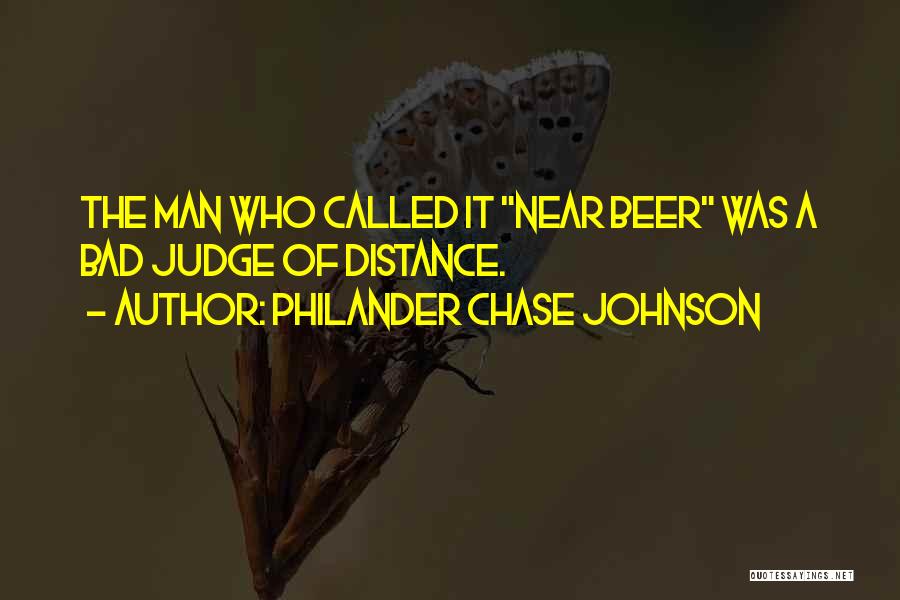 Philander Chase Johnson Quotes: The Man Who Called It Near Beer Was A Bad Judge Of Distance.