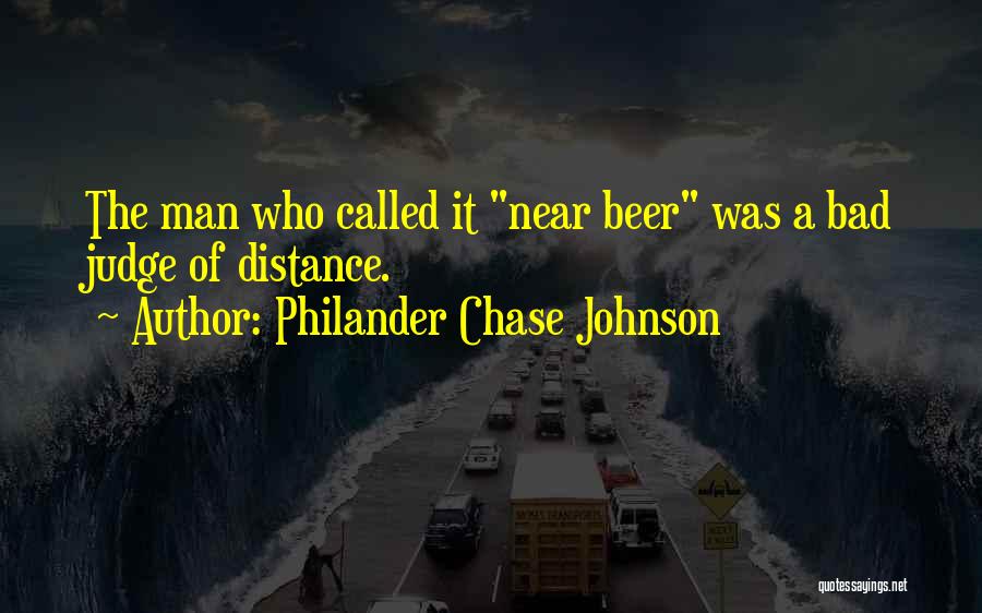 Philander Chase Johnson Quotes: The Man Who Called It Near Beer Was A Bad Judge Of Distance.