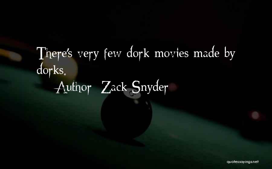 Zack Snyder Quotes: There's Very Few Dork Movies Made By Dorks.