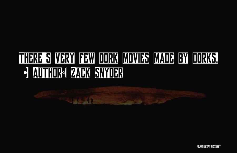 Zack Snyder Quotes: There's Very Few Dork Movies Made By Dorks.