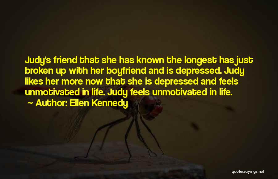 Ellen Kennedy Quotes: Judy's Friend That She Has Known The Longest Has Just Broken Up With Her Boyfriend And Is Depressed. Judy Likes