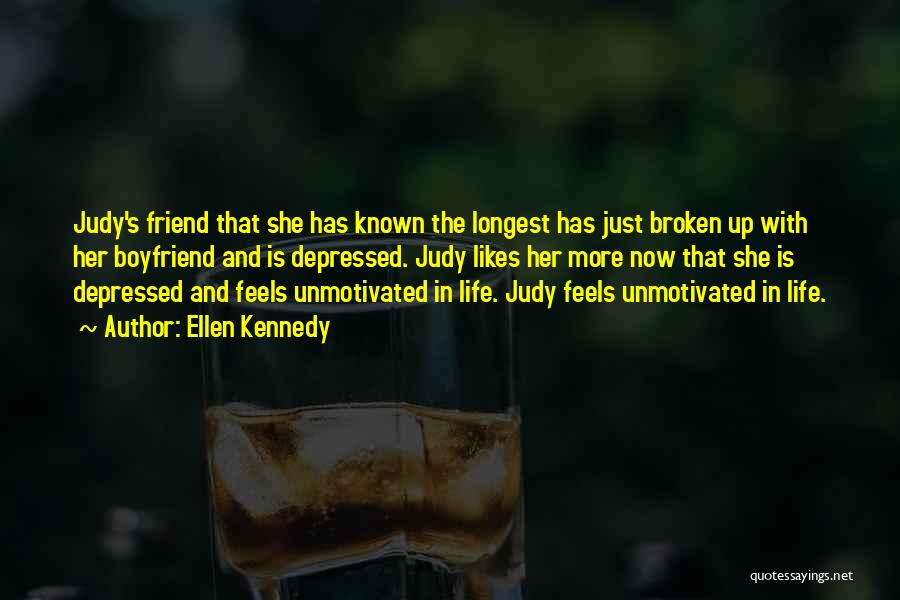 Ellen Kennedy Quotes: Judy's Friend That She Has Known The Longest Has Just Broken Up With Her Boyfriend And Is Depressed. Judy Likes