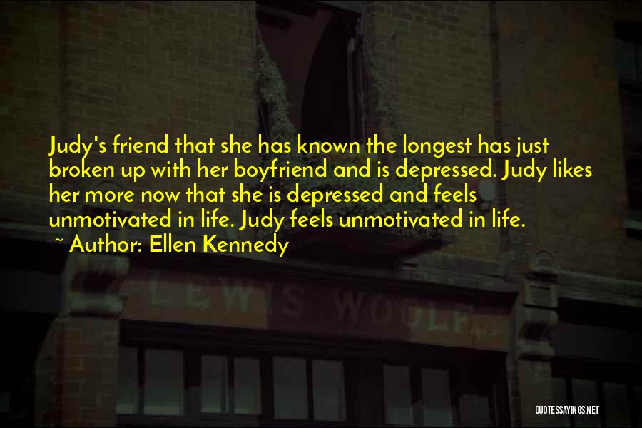 Ellen Kennedy Quotes: Judy's Friend That She Has Known The Longest Has Just Broken Up With Her Boyfriend And Is Depressed. Judy Likes