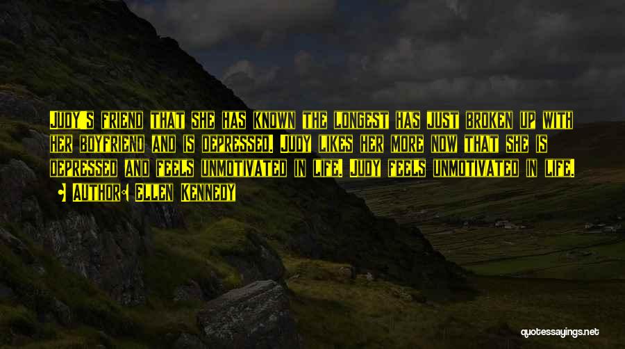 Ellen Kennedy Quotes: Judy's Friend That She Has Known The Longest Has Just Broken Up With Her Boyfriend And Is Depressed. Judy Likes