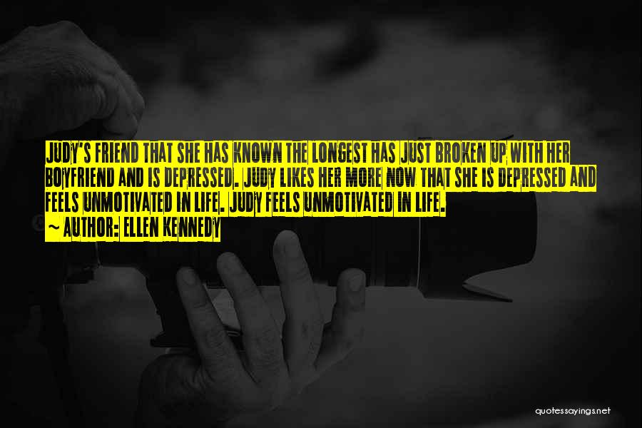 Ellen Kennedy Quotes: Judy's Friend That She Has Known The Longest Has Just Broken Up With Her Boyfriend And Is Depressed. Judy Likes