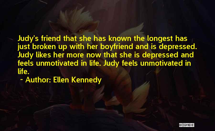 Ellen Kennedy Quotes: Judy's Friend That She Has Known The Longest Has Just Broken Up With Her Boyfriend And Is Depressed. Judy Likes