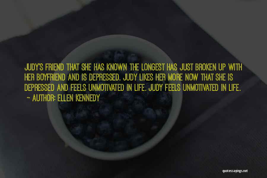 Ellen Kennedy Quotes: Judy's Friend That She Has Known The Longest Has Just Broken Up With Her Boyfriend And Is Depressed. Judy Likes