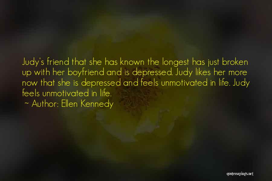 Ellen Kennedy Quotes: Judy's Friend That She Has Known The Longest Has Just Broken Up With Her Boyfriend And Is Depressed. Judy Likes