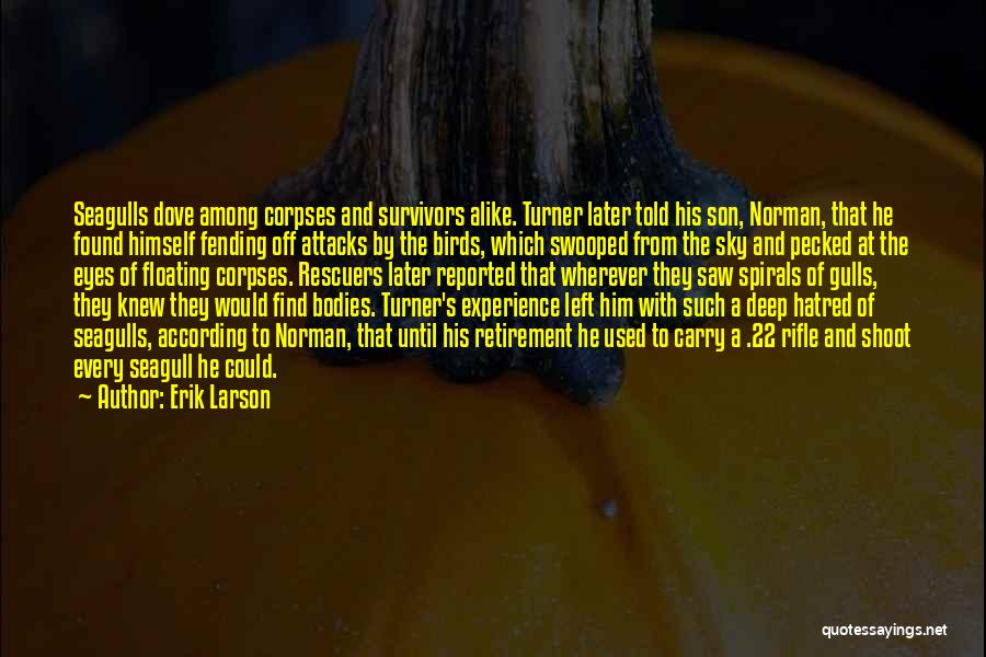 Erik Larson Quotes: Seagulls Dove Among Corpses And Survivors Alike. Turner Later Told His Son, Norman, That He Found Himself Fending Off Attacks
