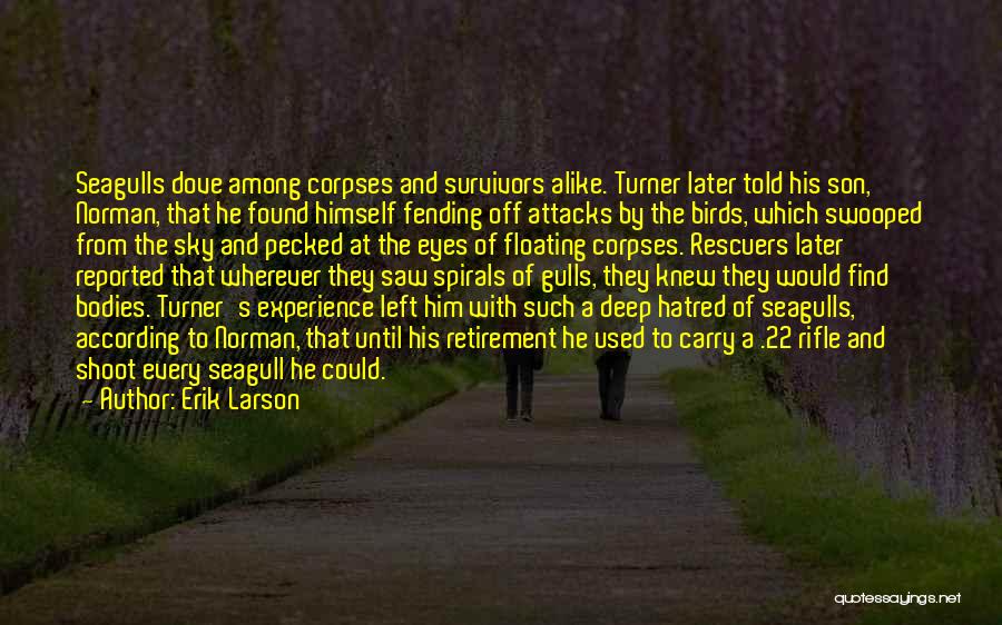 Erik Larson Quotes: Seagulls Dove Among Corpses And Survivors Alike. Turner Later Told His Son, Norman, That He Found Himself Fending Off Attacks