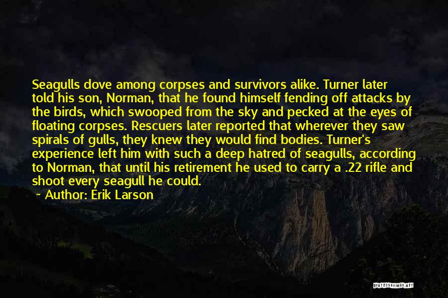 Erik Larson Quotes: Seagulls Dove Among Corpses And Survivors Alike. Turner Later Told His Son, Norman, That He Found Himself Fending Off Attacks