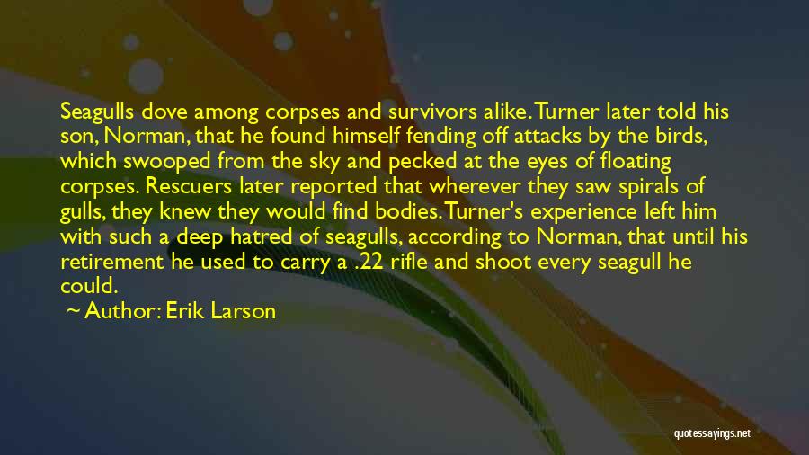 Erik Larson Quotes: Seagulls Dove Among Corpses And Survivors Alike. Turner Later Told His Son, Norman, That He Found Himself Fending Off Attacks