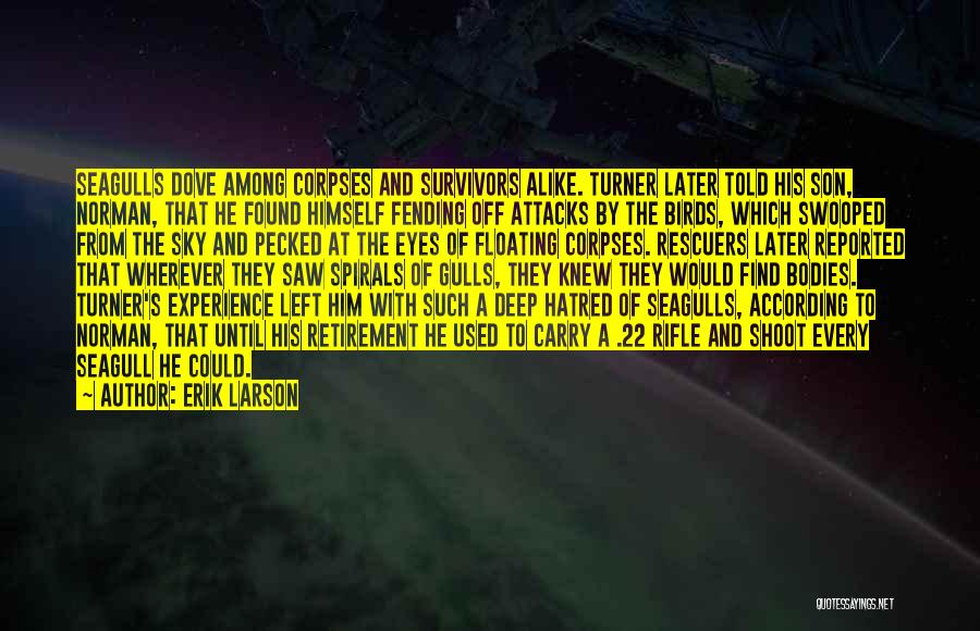Erik Larson Quotes: Seagulls Dove Among Corpses And Survivors Alike. Turner Later Told His Son, Norman, That He Found Himself Fending Off Attacks