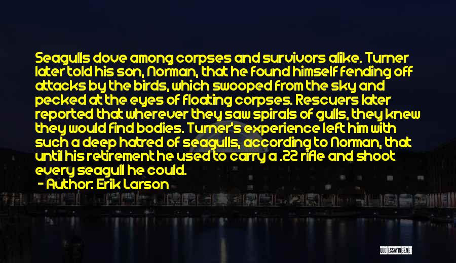 Erik Larson Quotes: Seagulls Dove Among Corpses And Survivors Alike. Turner Later Told His Son, Norman, That He Found Himself Fending Off Attacks