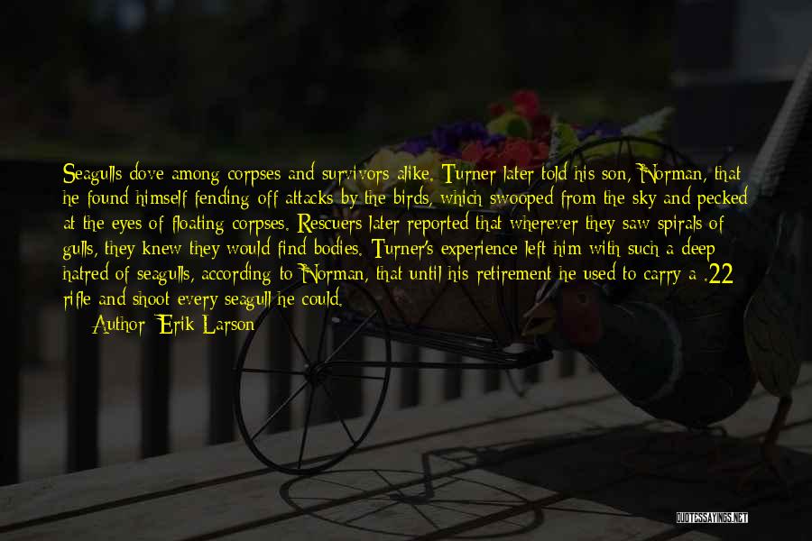 Erik Larson Quotes: Seagulls Dove Among Corpses And Survivors Alike. Turner Later Told His Son, Norman, That He Found Himself Fending Off Attacks