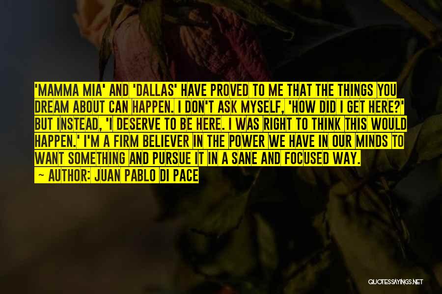 Juan Pablo Di Pace Quotes: 'mamma Mia' And 'dallas' Have Proved To Me That The Things You Dream About Can Happen. I Don't Ask Myself,