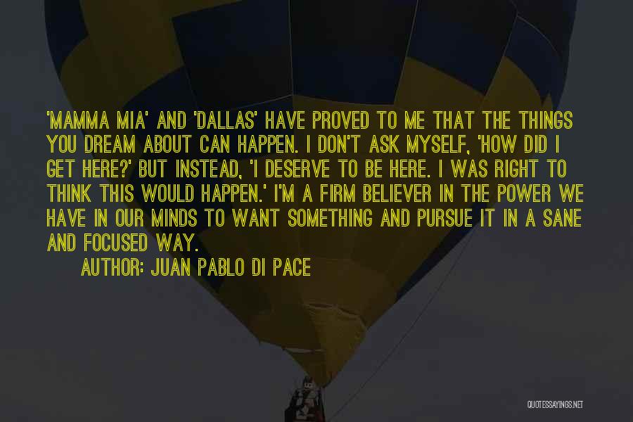 Juan Pablo Di Pace Quotes: 'mamma Mia' And 'dallas' Have Proved To Me That The Things You Dream About Can Happen. I Don't Ask Myself,