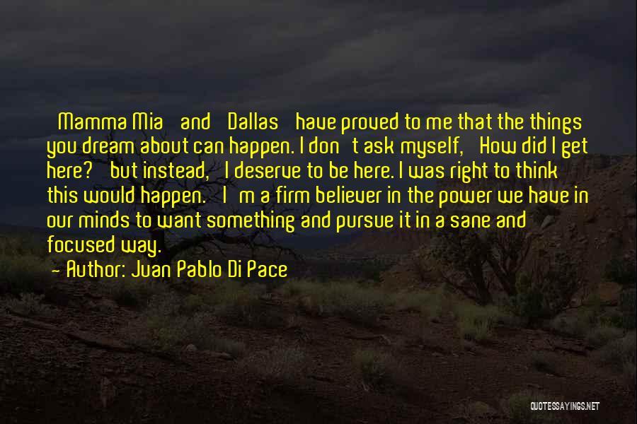 Juan Pablo Di Pace Quotes: 'mamma Mia' And 'dallas' Have Proved To Me That The Things You Dream About Can Happen. I Don't Ask Myself,