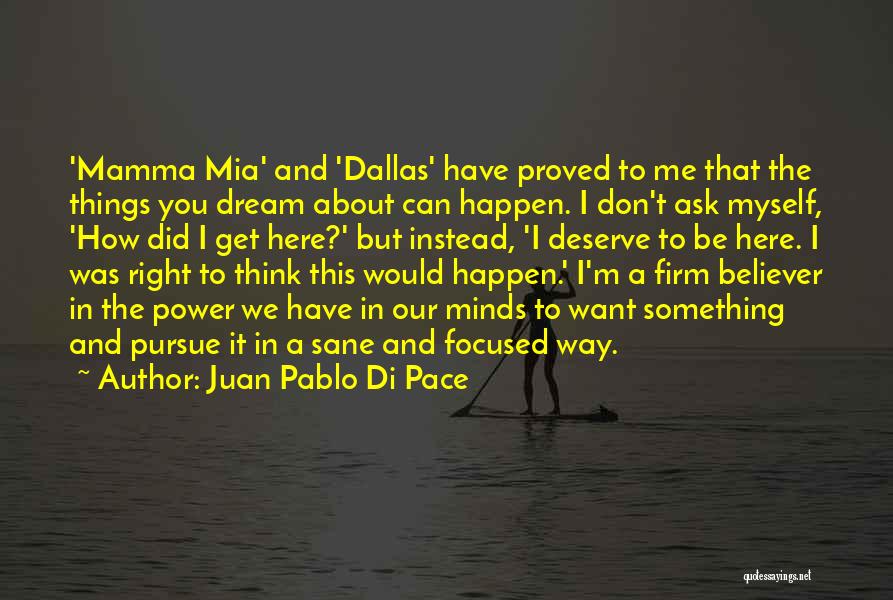 Juan Pablo Di Pace Quotes: 'mamma Mia' And 'dallas' Have Proved To Me That The Things You Dream About Can Happen. I Don't Ask Myself,