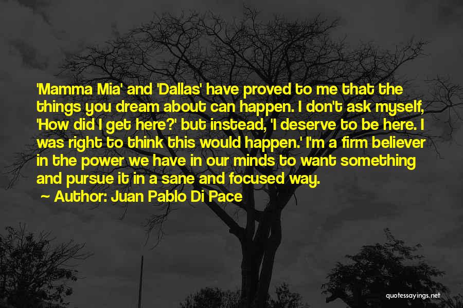 Juan Pablo Di Pace Quotes: 'mamma Mia' And 'dallas' Have Proved To Me That The Things You Dream About Can Happen. I Don't Ask Myself,