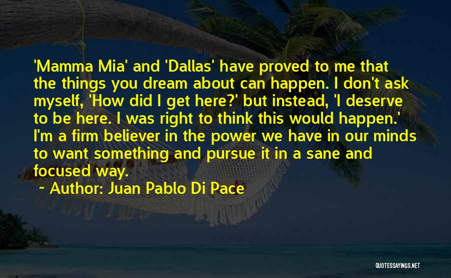 Juan Pablo Di Pace Quotes: 'mamma Mia' And 'dallas' Have Proved To Me That The Things You Dream About Can Happen. I Don't Ask Myself,