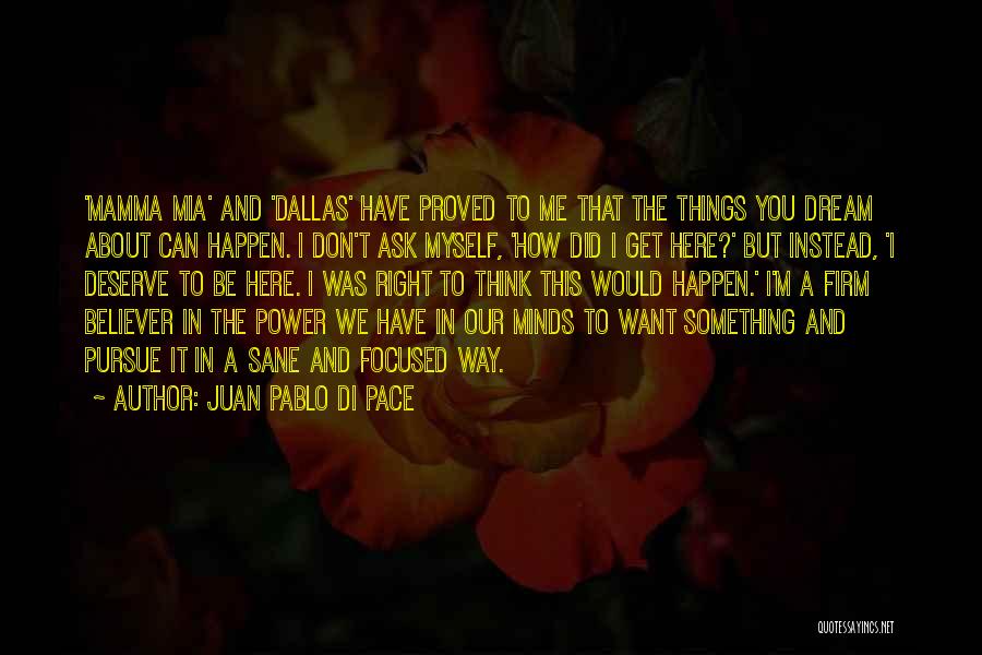 Juan Pablo Di Pace Quotes: 'mamma Mia' And 'dallas' Have Proved To Me That The Things You Dream About Can Happen. I Don't Ask Myself,