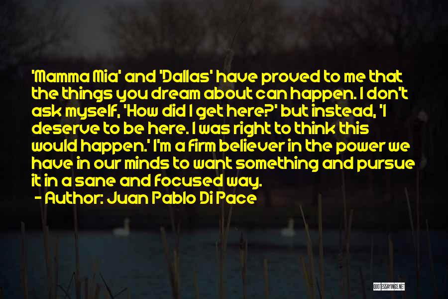 Juan Pablo Di Pace Quotes: 'mamma Mia' And 'dallas' Have Proved To Me That The Things You Dream About Can Happen. I Don't Ask Myself,