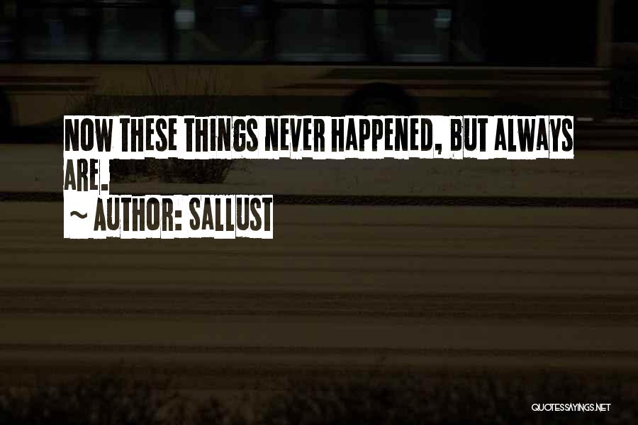 Sallust Quotes: Now These Things Never Happened, But Always Are.