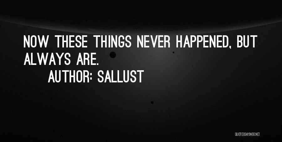 Sallust Quotes: Now These Things Never Happened, But Always Are.