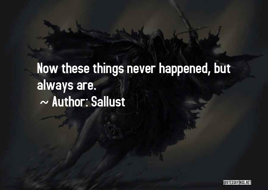 Sallust Quotes: Now These Things Never Happened, But Always Are.