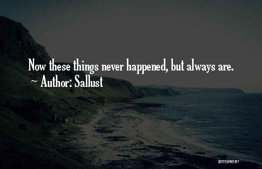 Sallust Quotes: Now These Things Never Happened, But Always Are.