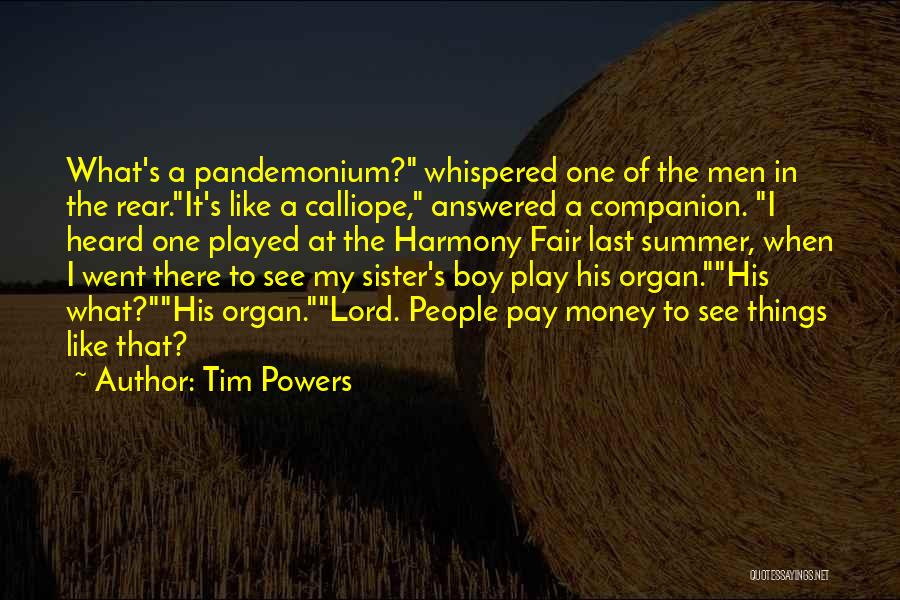 Tim Powers Quotes: What's A Pandemonium? Whispered One Of The Men In The Rear.it's Like A Calliope, Answered A Companion. I Heard One