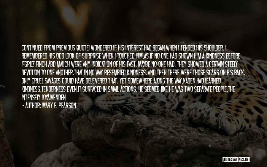 Mary E. Pearson Quotes: Continued From Previous Quotei Wondered If His Interest Had Began When I Tended His Shoulder. I Remembered His Odd Look