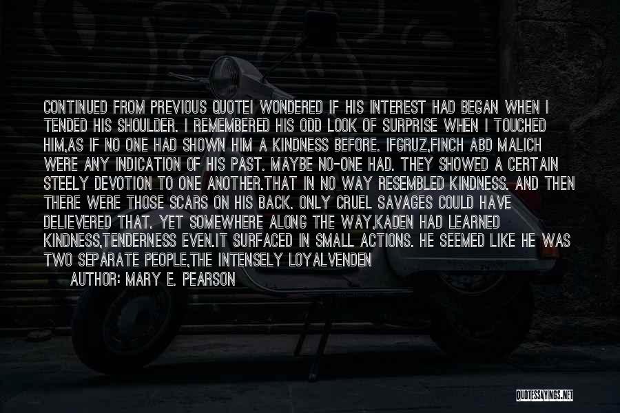 Mary E. Pearson Quotes: Continued From Previous Quotei Wondered If His Interest Had Began When I Tended His Shoulder. I Remembered His Odd Look