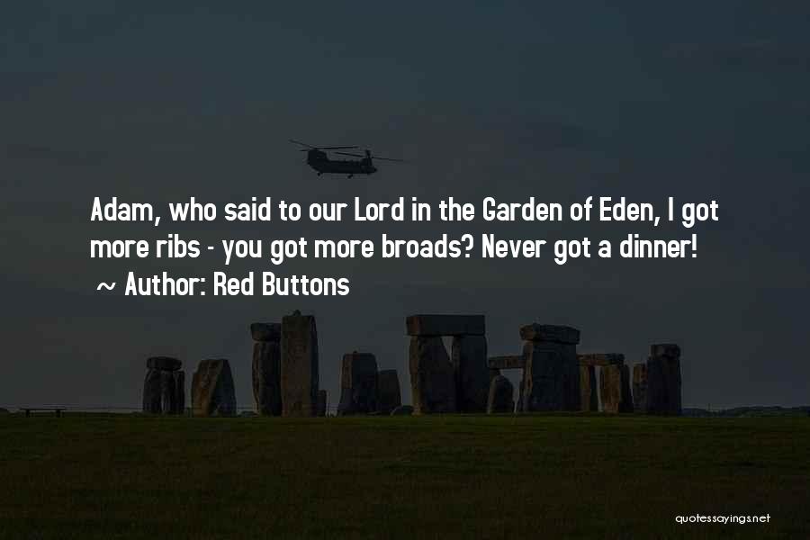 Red Buttons Quotes: Adam, Who Said To Our Lord In The Garden Of Eden, I Got More Ribs - You Got More Broads?