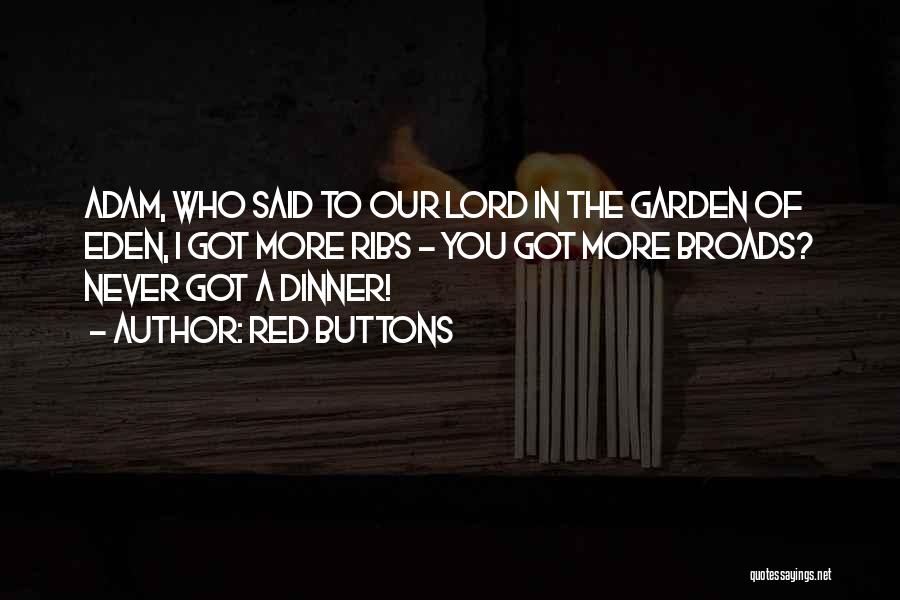 Red Buttons Quotes: Adam, Who Said To Our Lord In The Garden Of Eden, I Got More Ribs - You Got More Broads?