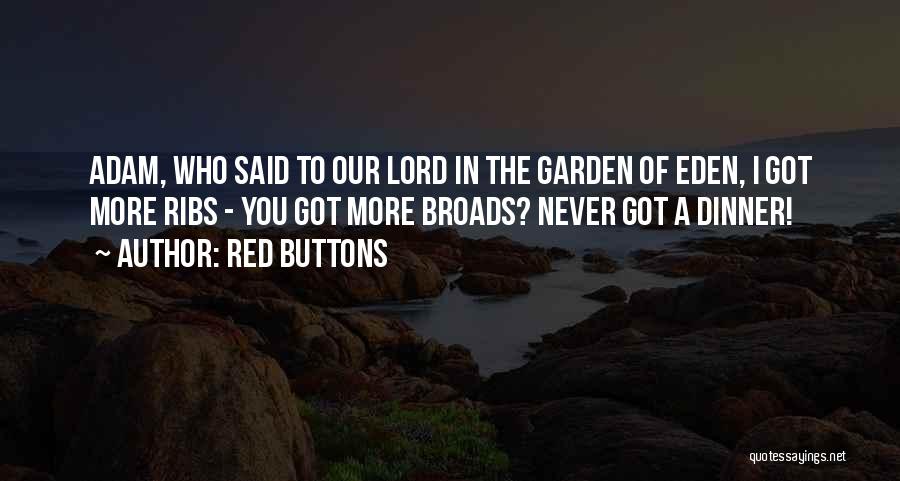 Red Buttons Quotes: Adam, Who Said To Our Lord In The Garden Of Eden, I Got More Ribs - You Got More Broads?