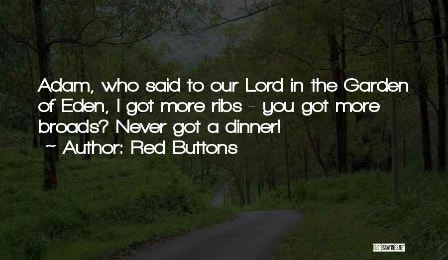 Red Buttons Quotes: Adam, Who Said To Our Lord In The Garden Of Eden, I Got More Ribs - You Got More Broads?