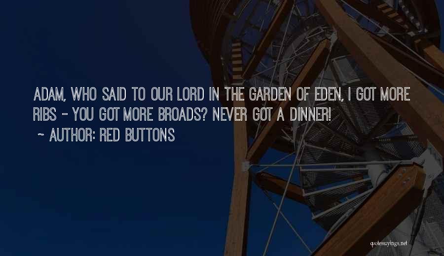 Red Buttons Quotes: Adam, Who Said To Our Lord In The Garden Of Eden, I Got More Ribs - You Got More Broads?
