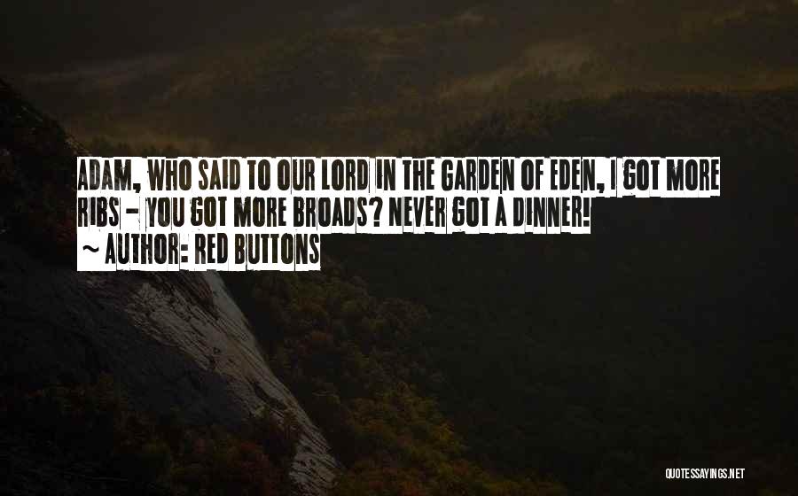 Red Buttons Quotes: Adam, Who Said To Our Lord In The Garden Of Eden, I Got More Ribs - You Got More Broads?
