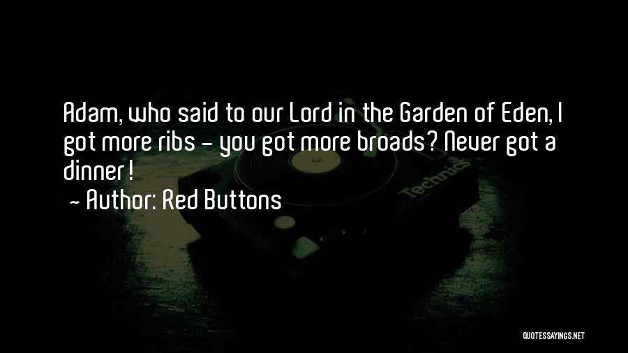 Red Buttons Quotes: Adam, Who Said To Our Lord In The Garden Of Eden, I Got More Ribs - You Got More Broads?