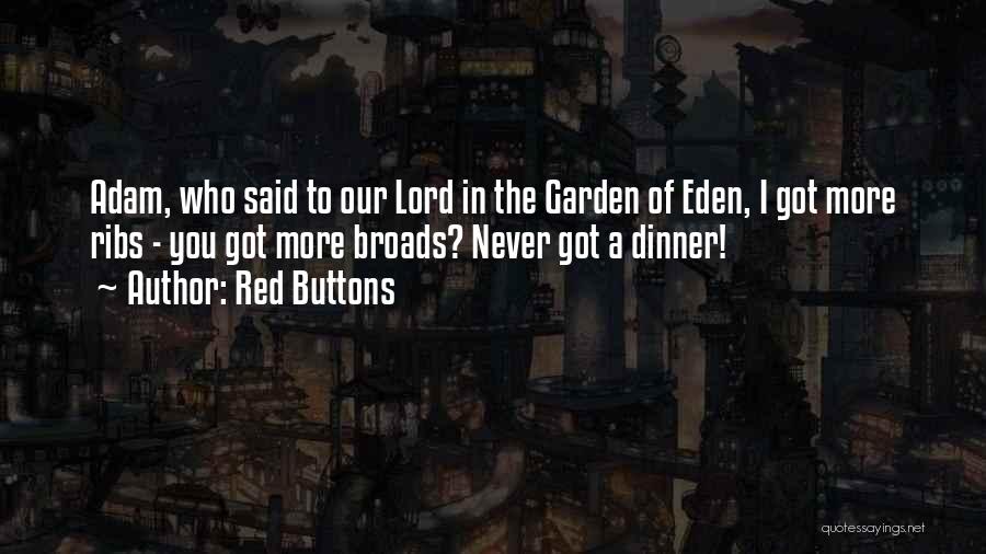 Red Buttons Quotes: Adam, Who Said To Our Lord In The Garden Of Eden, I Got More Ribs - You Got More Broads?
