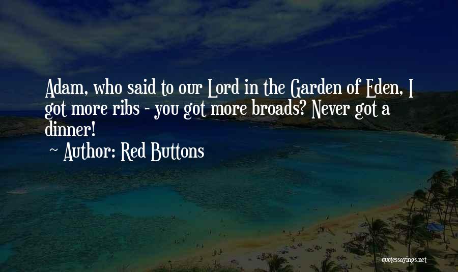 Red Buttons Quotes: Adam, Who Said To Our Lord In The Garden Of Eden, I Got More Ribs - You Got More Broads?