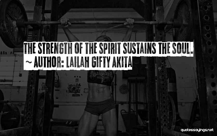 Lailah Gifty Akita Quotes: The Strength Of The Spirit Sustains The Soul.