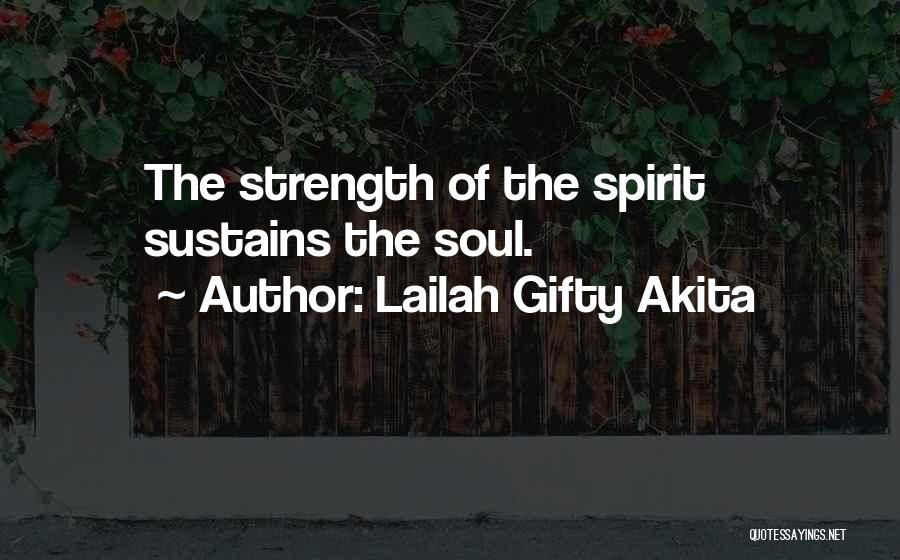Lailah Gifty Akita Quotes: The Strength Of The Spirit Sustains The Soul.
